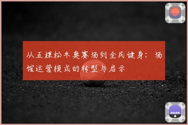 从五棵松冬奥赛场到全民健身：场馆运营模式的转型与启示